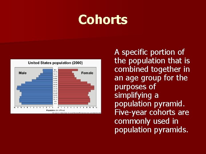 Cohorts A specific portion of the population that is combined together in an age
