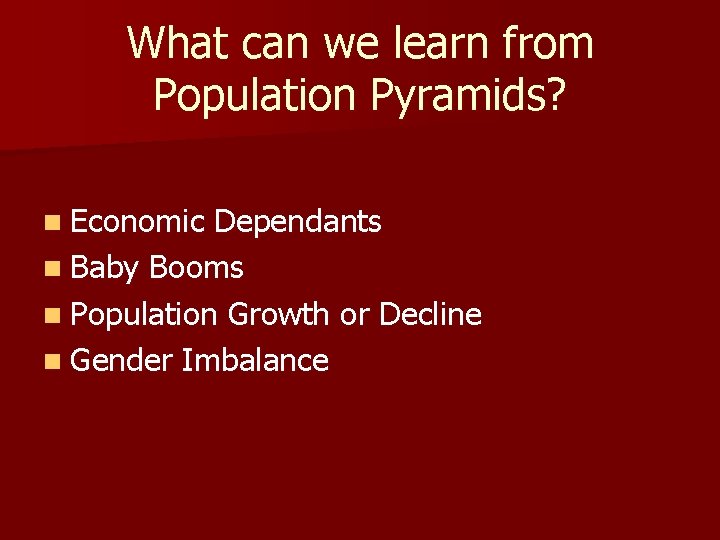 What can we learn from Population Pyramids? n Economic Dependants n Baby Booms n