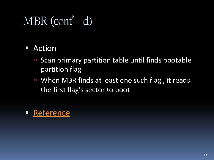 MBR (cont’d) Action Scan primary partition table until finds bootable partition flag When MBR