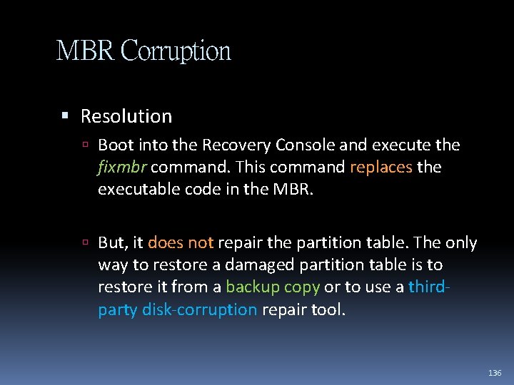 MBR Corruption Resolution Boot into the Recovery Console and execute the fixmbr command. This