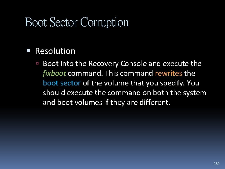 Boot Sector Corruption Resolution Boot into the Recovery Console and execute the fixboot command.