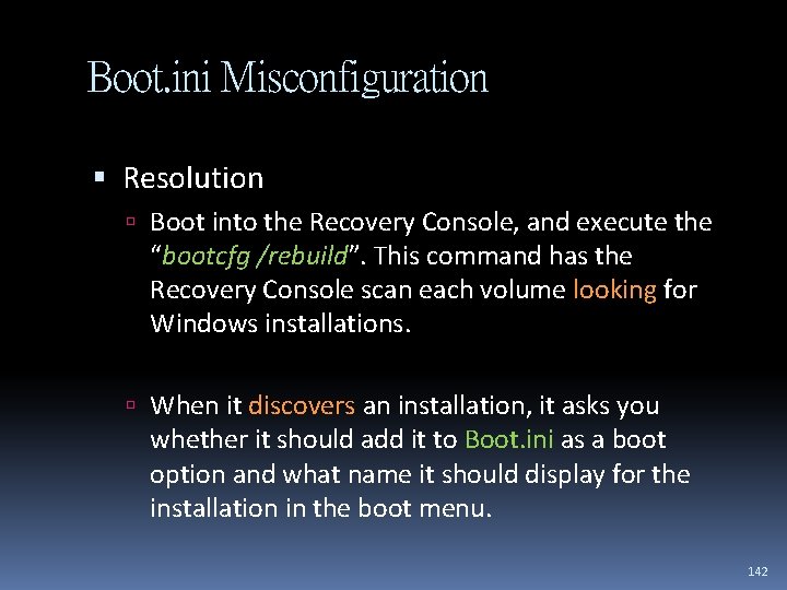 Boot. ini Misconfiguration Resolution Boot into the Recovery Console, and execute the “bootcfg /rebuild”.