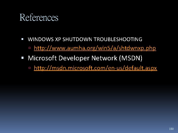 References WINDOWS XP SHUTDOWN TROUBLESHOOTING http: //www. aumha. org/win 5/a/shtdwnxp. php Microsoft Developer Network
