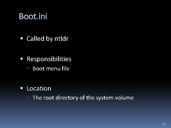 Boot. ini Called by ntldr Responsibilities Boot menu file Location The root directory of