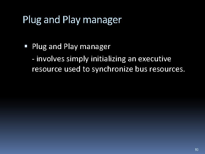 Plug and Play manager - involves simply initializing an executive resource used to synchronize