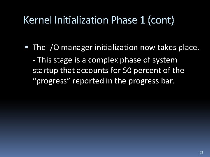 Kernel Initialization Phase 1 (cont) The I/O manager initialization now takes place. - This