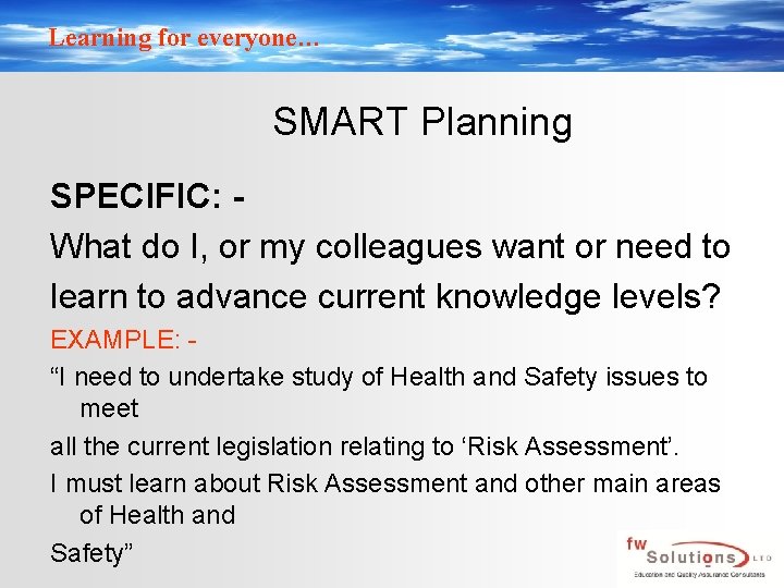 Learning for everyone… SMART Planning SPECIFIC: What do I, or my colleagues want or