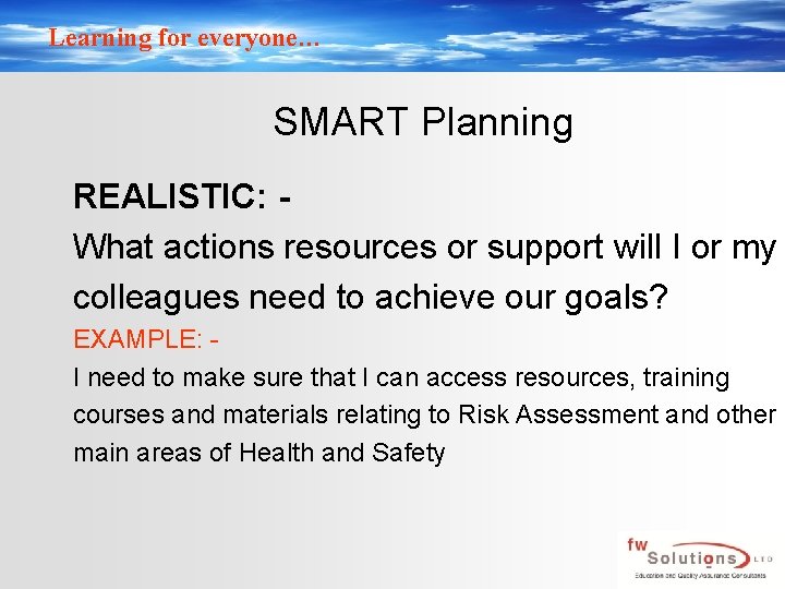 Learning for everyone… SMART Planning REALISTIC: What actions resources or support will I or