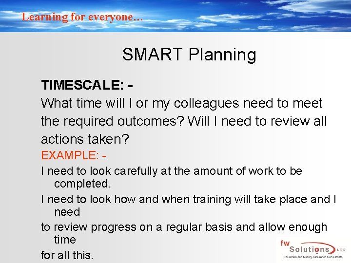 Learning for everyone… SMART Planning TIMESCALE: What time will I or my colleagues need