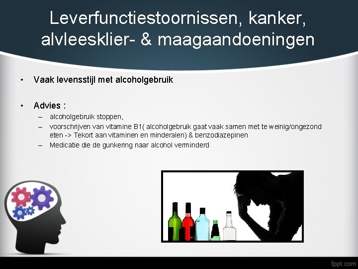 Leverfunctiestoornissen, kanker, alvleesklier- & maagaandoeningen • Vaak levensstijl met alcoholgebruik • Advies : –