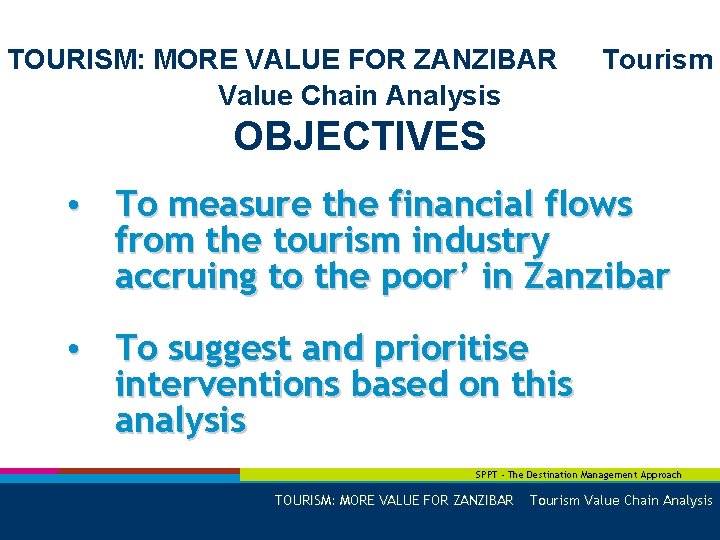 TOURISM: MORE VALUE FOR ZANZIBAR Value Chain Analysis Tourism OBJECTIVES • To measure the