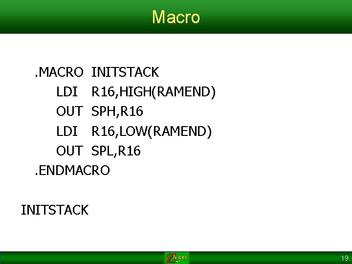 Macro. MACRO INITSTACK LDI R 16, HIGH(RAMEND) OUT SPH, R 16 LDI R 16,