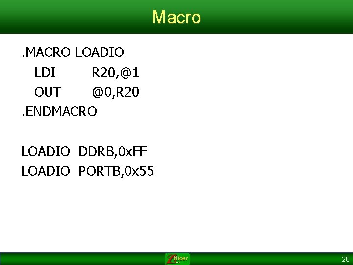 Macro. MACRO LOADIO LDI R 20, @1 OUT @0, R 20. ENDMACRO LOADIO DDRB,
