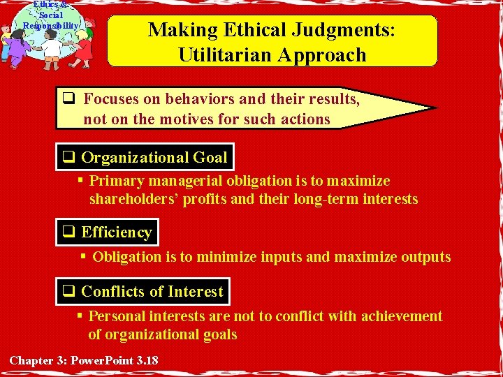 Ethics & Social Responsibility Making Ethical Judgments: Utilitarian Approach q Focuses on behaviors and
