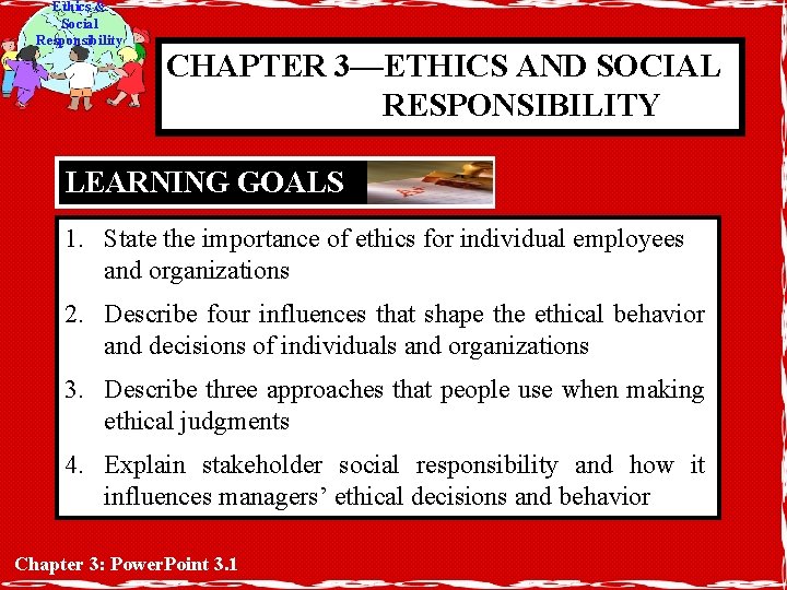 Ethics & Social Responsibility CHAPTER 3—ETHICS AND SOCIAL RESPONSIBILITY LEARNING GOALS 1. State the