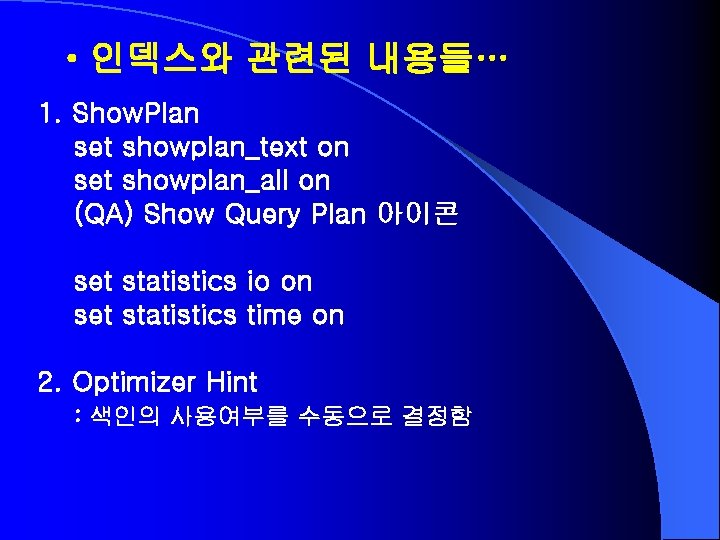  • 인덱스와 관련된 내용들… 1. Show. Plan set showplan_text on set showplan_all on