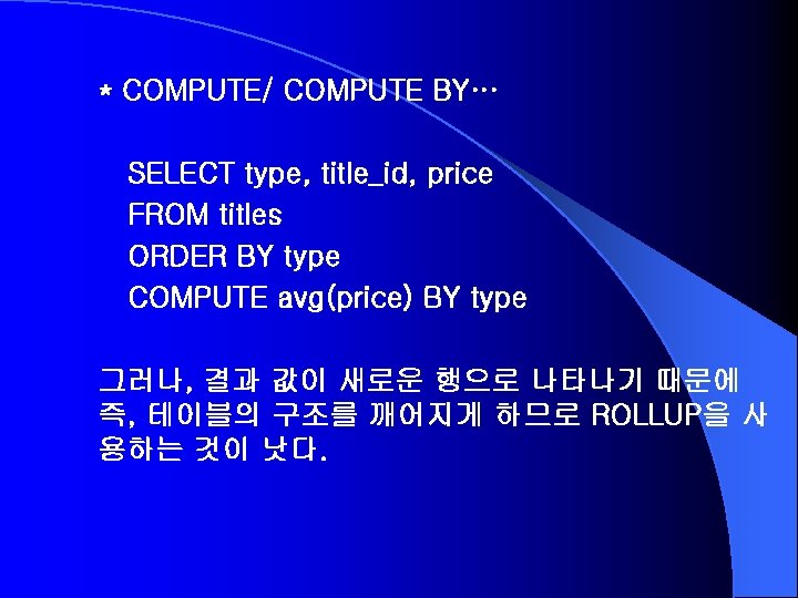 * COMPUTE/ COMPUTE BY… SELECT type, title_id, price FROM titles ORDER BY type COMPUTE