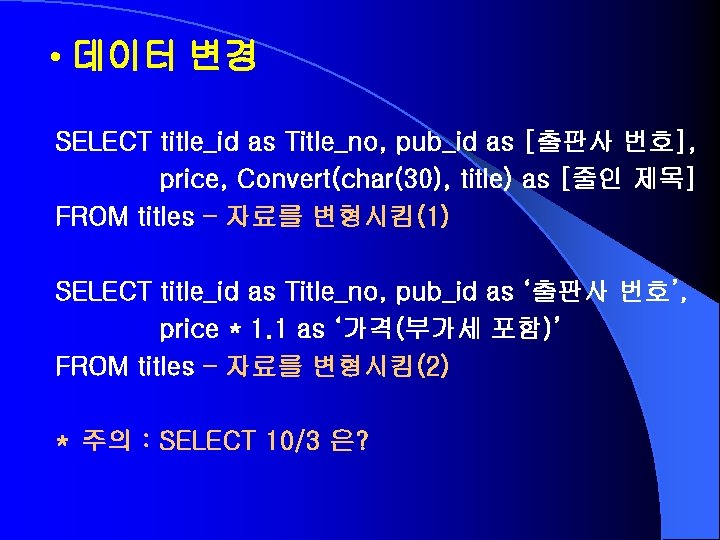  • 데이터 변경 SELECT title_id as Title_no, pub_id as [출판사 번호], price, Convert(char(30),