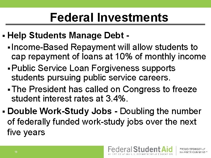 Federal Investments § Help Students Manage Debt § Income-Based Repayment will allow students to