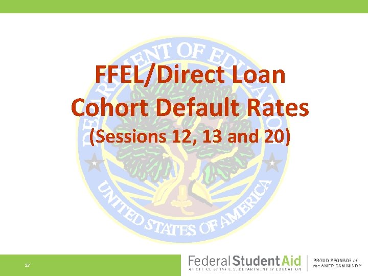 FFEL/Direct Loan Cohort Default Rates (Sessions 12, 13 and 20) 27 