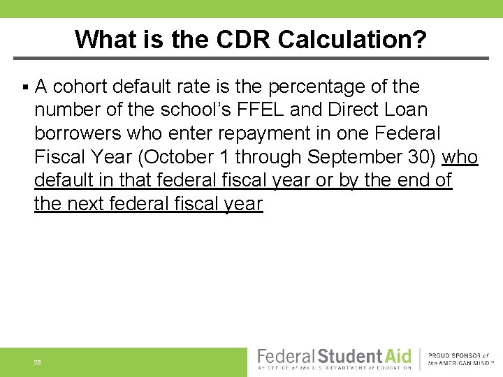 What is the CDR Calculation? § A cohort default rate is the percentage of