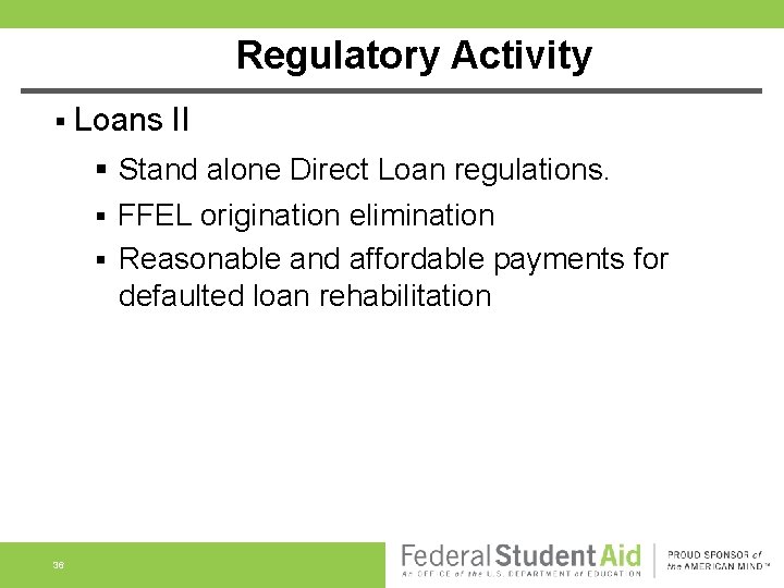 Regulatory Activity § Loans II § Stand alone Direct Loan regulations. FFEL origination elimination