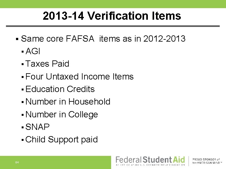 2013 -14 Verification Items § 54 Same core FAFSA items as in 2012 -2013