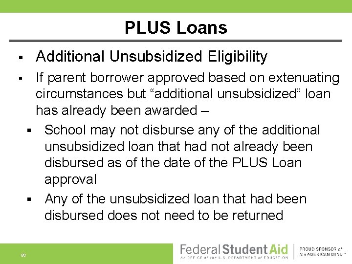 PLUS Loans § § 66 Additional Unsubsidized Eligibility If parent borrower approved based on