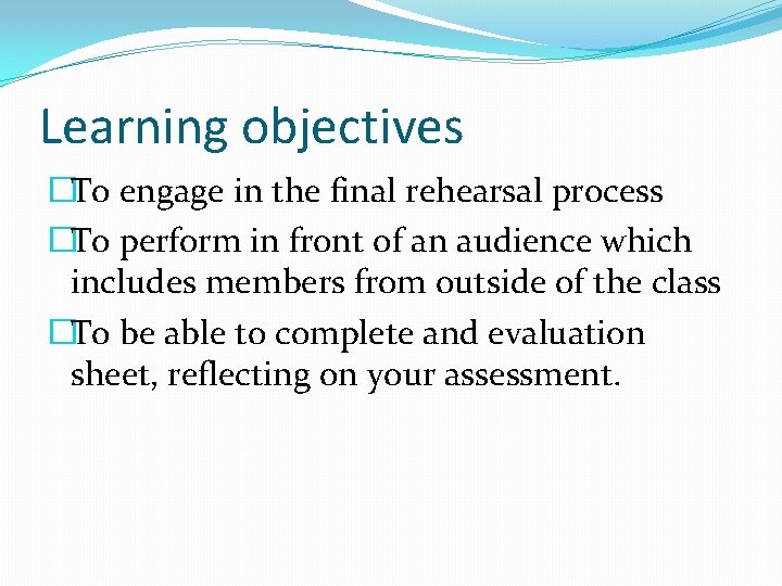 Learning objectives �To engage in the final rehearsal process �To perform in front of