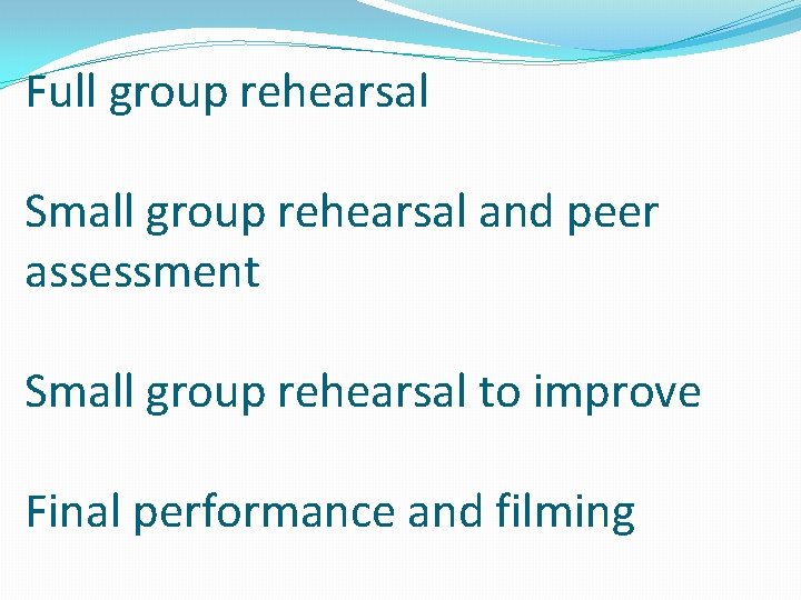 Full group rehearsal Small group rehearsal and peer assessment Small group rehearsal to improve