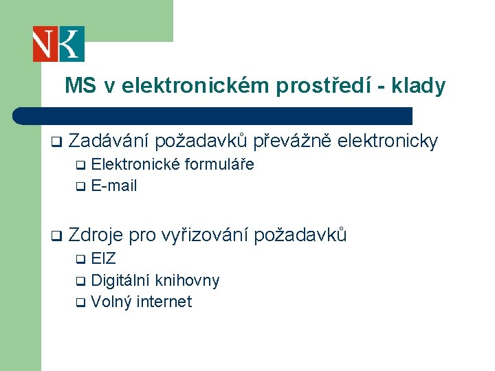 MS v elektronickém prostředí - klady q Zadávání požadavků převážně elektronicky Elektronické formuláře q
