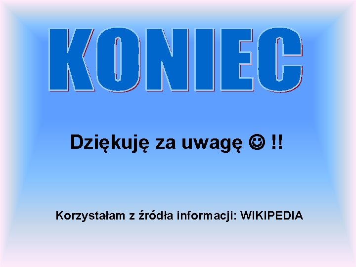 Dziękuję za uwagę !! Korzystałam z źródła informacji: WIKIPEDIA 