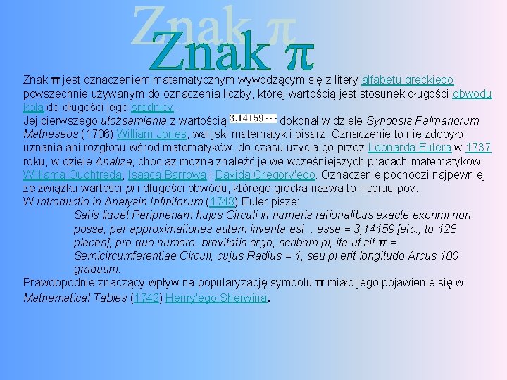 Znak π jest oznaczeniem matematycznym wywodzącym się z litery alfabetu greckiego powszechnie używanym do