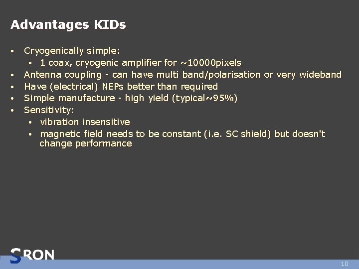 Advantages KIDs • • • Cryogenically simple: • 1 coax, cryogenic amplifier for ~10000