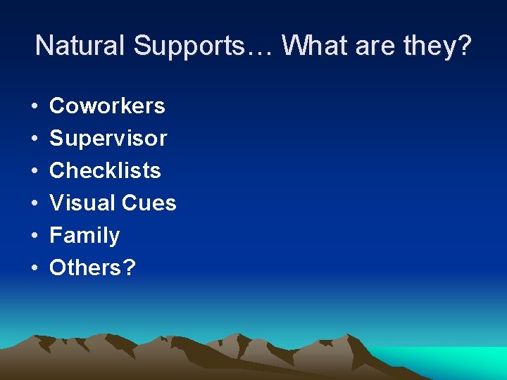 Natural Supports… What are they? • • • Coworkers Supervisor Checklists Visual Cues Family