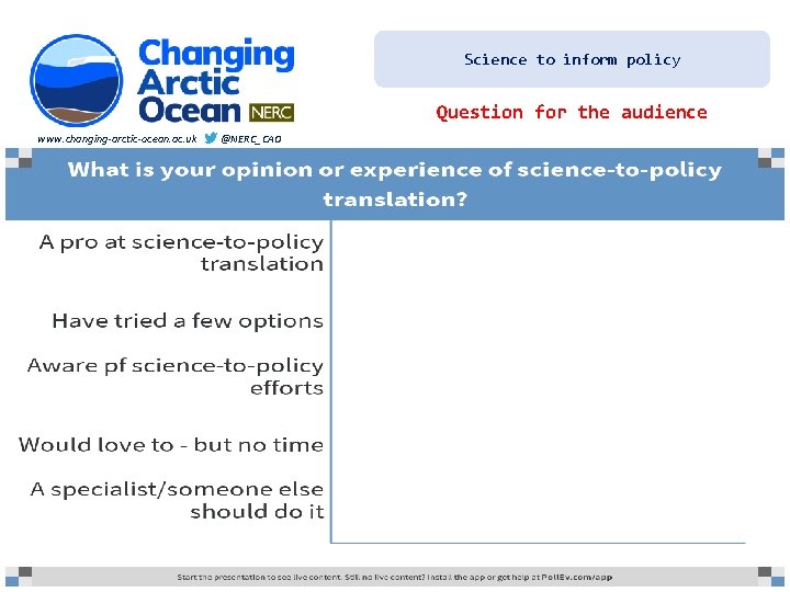 Science to inform policy Question for the audience www. changing-arctic-ocean. ac. uk @NERC_CAO 