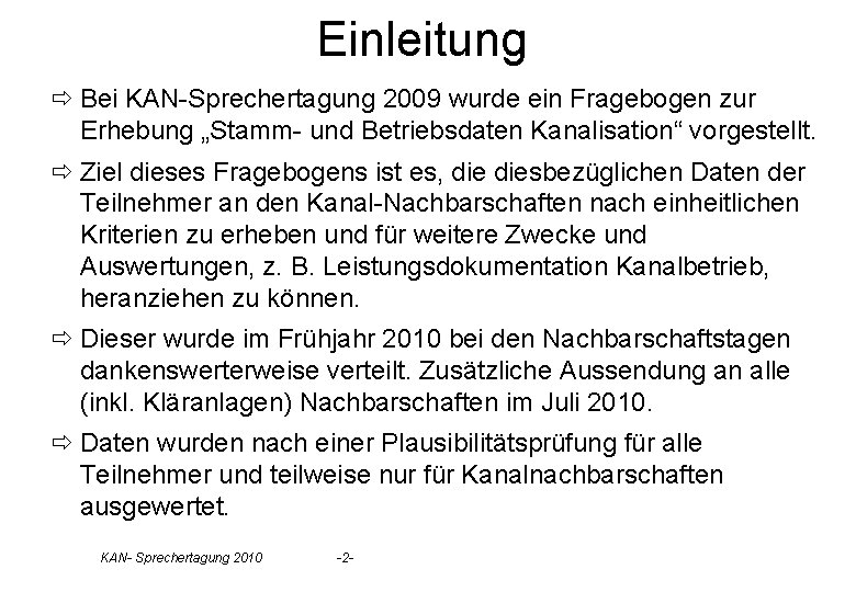 Einleitung ð Bei KAN-Sprechertagung 2009 wurde ein Fragebogen zur Erhebung „Stamm- und Betriebsdaten Kanalisation“