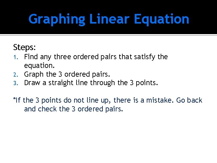 Graphing Linear Equation Steps: Find any three ordered pairs that satisfy the equation. 2.