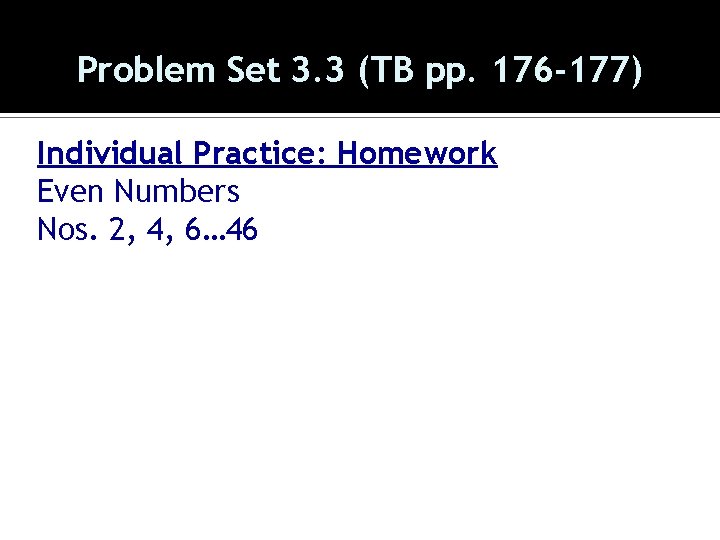 Problem Set 3. 3 (TB pp. 176 -177) Individual Practice: Homework Even Numbers Nos.