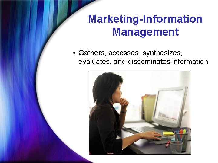 Marketing-Information Management • Gathers, accesses, synthesizes, evaluates, and disseminates information 