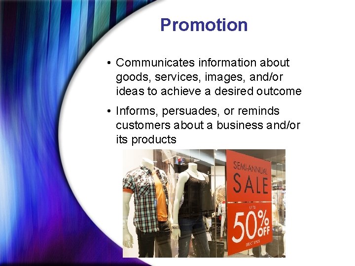 Promotion • Communicates information about goods, services, images, and/or ideas to achieve a desired