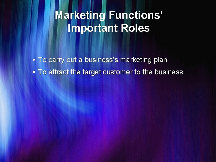 Marketing Functions’ Important Roles • To carry out a business’s marketing plan • To
