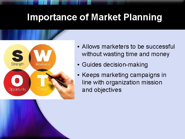 Importance of Market Planning • Allows marketers to be successful without wasting time and