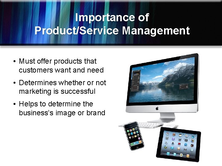 Importance of Product/Service Management • Must offer products that customers want and need •