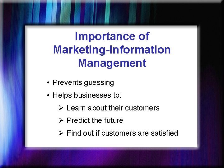 Importance of Marketing-Information Management • Prevents guessing • Helps businesses to: Ø Learn about