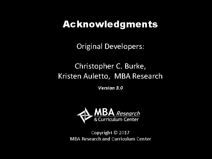 Acknowledgments Original Developers: Christopher C. Burke, Kristen Auletto, MBA Research Version 3. 0 Copyright