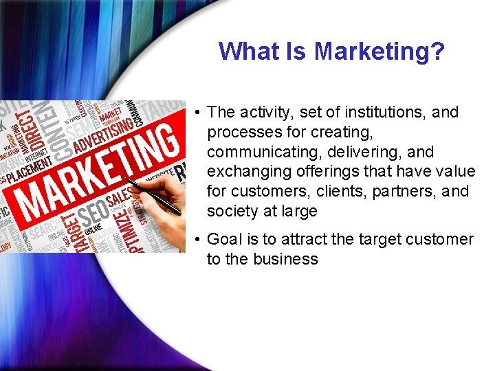 What Is Marketing? • The activity, set of institutions, and processes for creating, communicating,