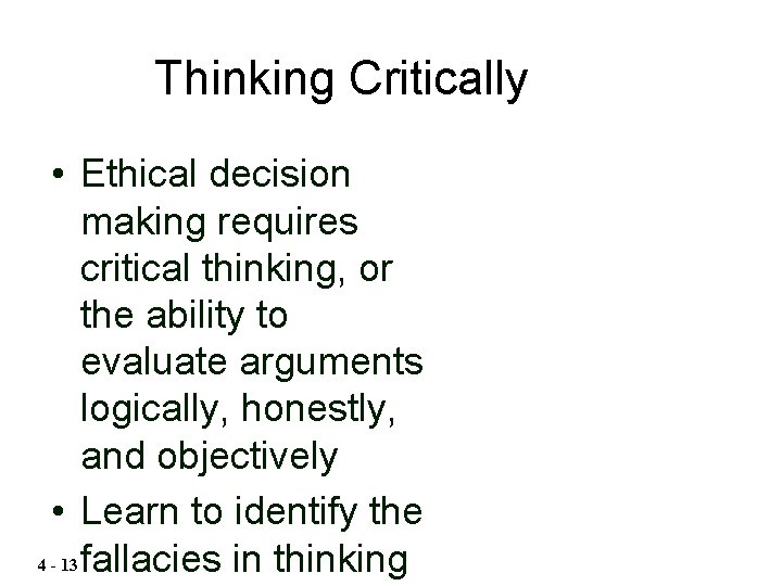 Thinking Critically • Ethical decision making requires critical thinking, or the ability to evaluate