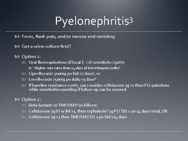 Pyelonephritis 3 Fever, flank pain, and/or nausea and vomiting Get a urine culture first!!