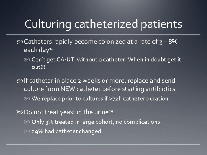Culturing catheterized patients Catheters rapidly become colonized at a rate of 3 – 8%
